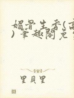 媚骨生香(高干) 笔趣阁免费阅读