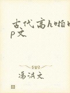 古代高h啪肉np文