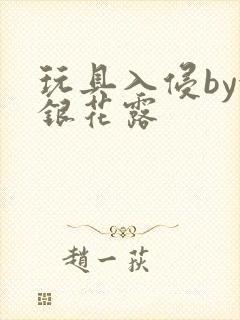 玩具入侵by金银花露