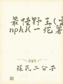最佳野王(电竞nph)(一坨薯饼)_