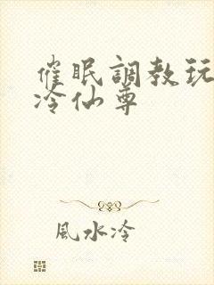 催眠调教玩弄清冷仙尊