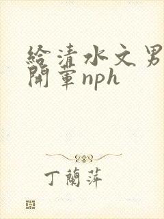 给清水文男主们开荤nph