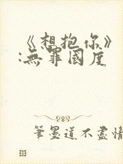 《想抱你》作者:无罪国度