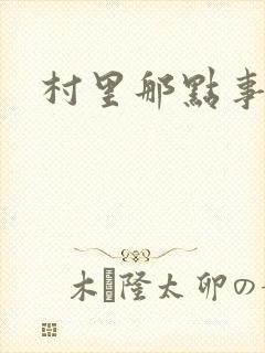 村里那点事儿