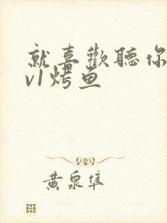 就喜欢听你叫1v1烤鱼