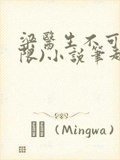 梁医生不可以(限)小说笔趣阁