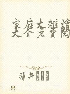 家庭大杂烩小说大全免费阅读