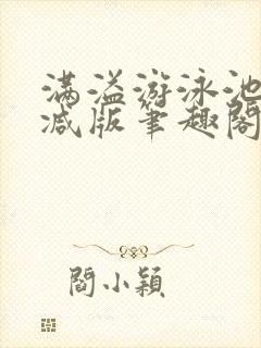 满溢游泳池无删减版笔趣阁小说