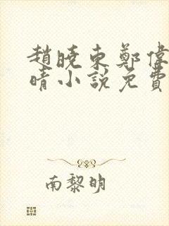 赵晓东郑伟吴雪晴小说免费阅读