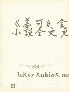 《姜可》金银花小说全文免费阅读