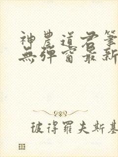 神农道君笔趣阁无弹窗最新章节