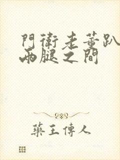 门卫老董趴在我两腿之间