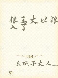 狼王大以狼身进入了