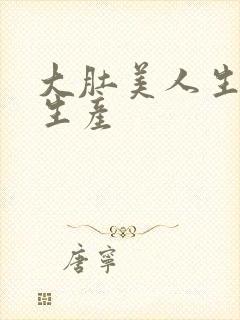 大肚美人生产双生产