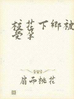 校花下乡被灌满受孕