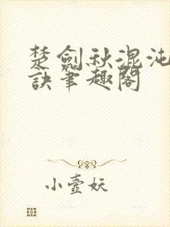 楚剑秋混沌天帝诀笔趣阁