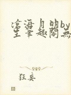 沧海月明by涯生笔趣阁无删减