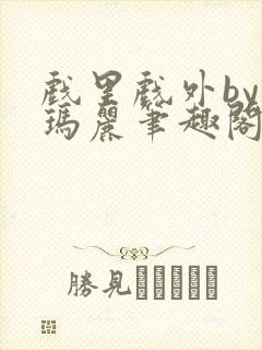 戏里戏外by苏玛丽笔趣阁