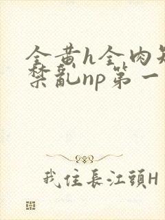 全黄h全肉短篇禁乱np第一次封面
