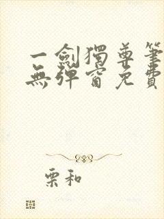 一剑独尊笔趣阁无弹窗免费阅读