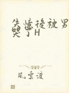 失忆后被男友C哭了H封面