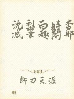 沈梨白时杳无删减笔趣阁哪里可以看