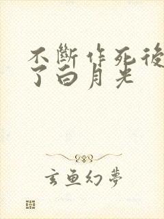 不断作死后我成了白月光