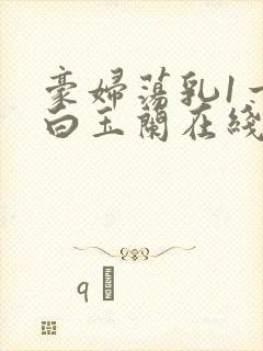 豪妇荡乳1一5白玉兰在线看