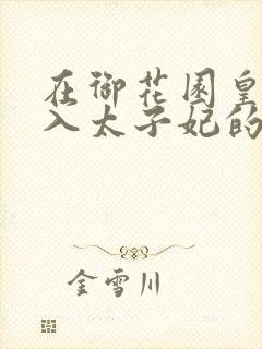 在御花园皇上进入太子妃的小说