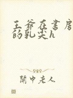 王爷在书房含她的乳尖h