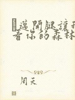 巜迈开腿让我看看你的森林