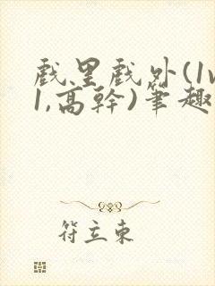 戏里戏外(1v1,高干)笔趣阁