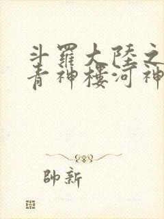 斗罗大陆之神界青神楼河神笔趣阁