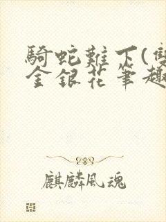 骑蛇难下(双)金银花笔趣阁