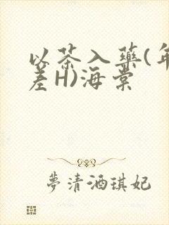 以茶入药(年龄差H)海棠