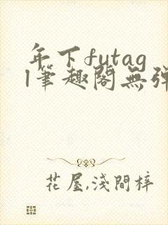 年下futagl笔趣阁无弹窗