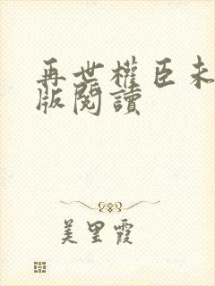 再世权臣未删减版阅读