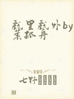 戏里戏外by一叶孤舟