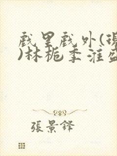 戏里戏外(现场)林栀季淮盛笔趣阁封面