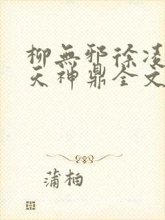 柳无邪徐凌雪吞天神鼎全文免费阅读