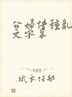 公妇借种乱h中文字幕