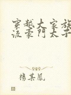 穿越大家族之风流豪门太子爷封面