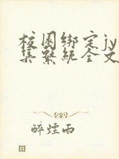 校园绑定jy收集系统全文免费