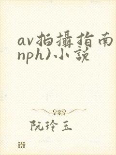 av拍摄指南(nph)小说
