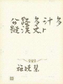 公路多汁多肉的糙汉文r