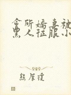 会所娇妻被多个黑人征服小说封面