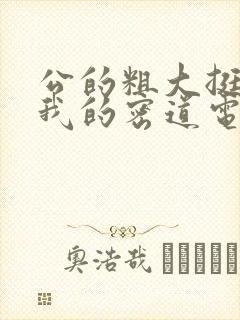 公的粗大挺进了我的密道电影院