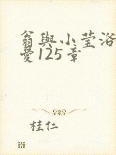 翁与小莹浴室欢爱125章