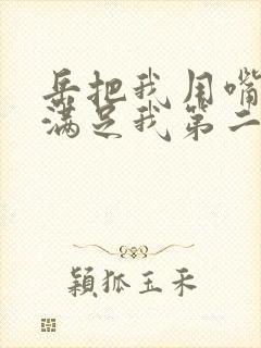 岳把我用嘴含进满足我第二章