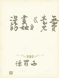 漫画《毫无保留的她》免费阅读